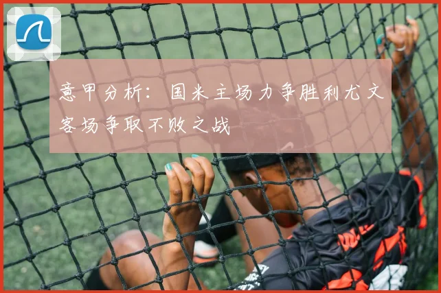 意甲分析：国米主场力争胜利尤文客场争取不败之战